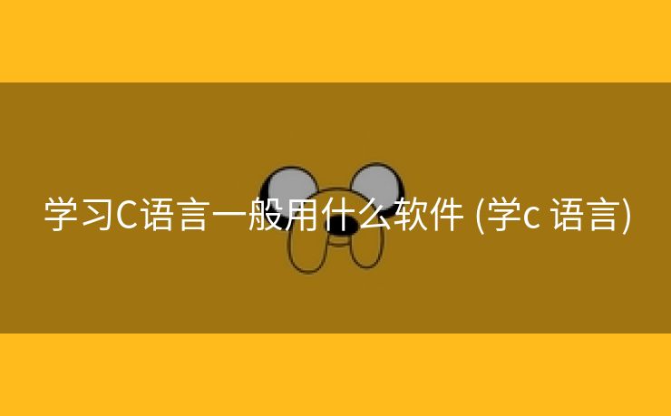 学习C语言一般用什么软件 (学c 语言)