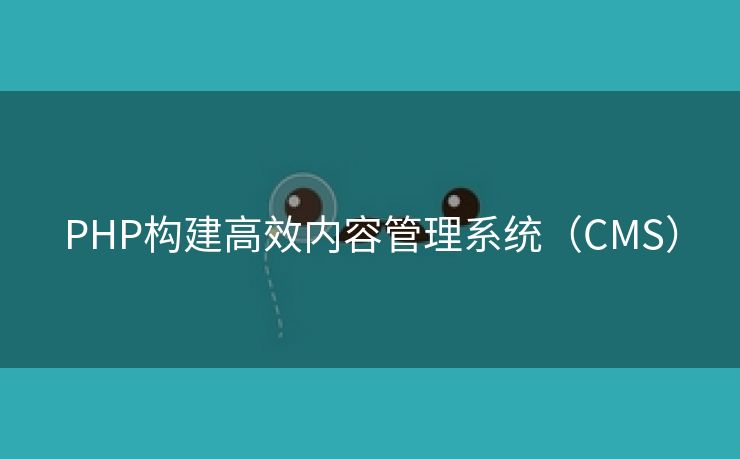 PHP构建高效内容管理系统（CMS）