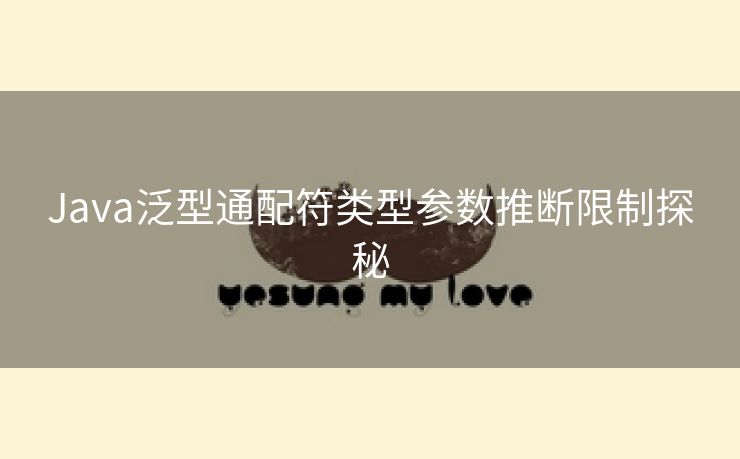 Java泛型通配符类型参数推断限制探秘