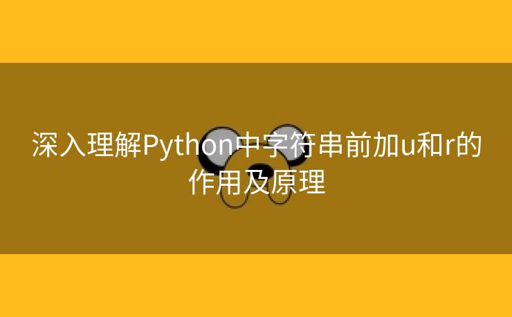 深入理解Python中字符串前加u和r的作用及原理
