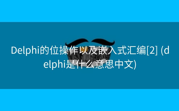 Delphi的位操作以及嵌入式汇编[2] (delphi是什么意思中文)
