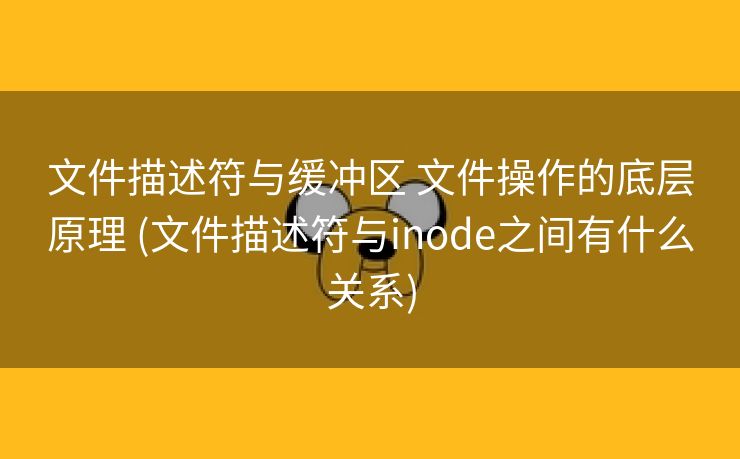 文件描述符与缓冲区 文件操作的底层原理 (文件描述符与inode之间有什么关系)