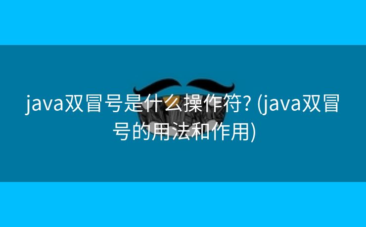 java双冒号是什么操作符? (java双冒号的用法和作用)