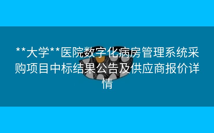 **大学**医院数字化病房管理系统采购项目中标结果公告及供应商报价详情