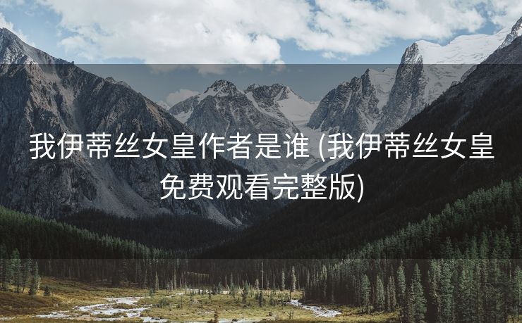我伊蒂丝女皇作者是谁 (我伊蒂丝女皇免费观看完整版)