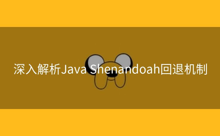 深入解析Java Shenandoah回退机制