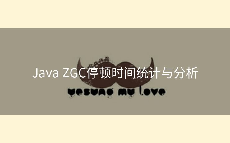 Java ZGC停顿时间统计与分析