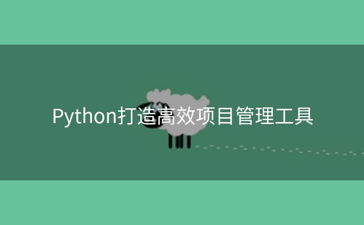 Python打造高效项目管理工具