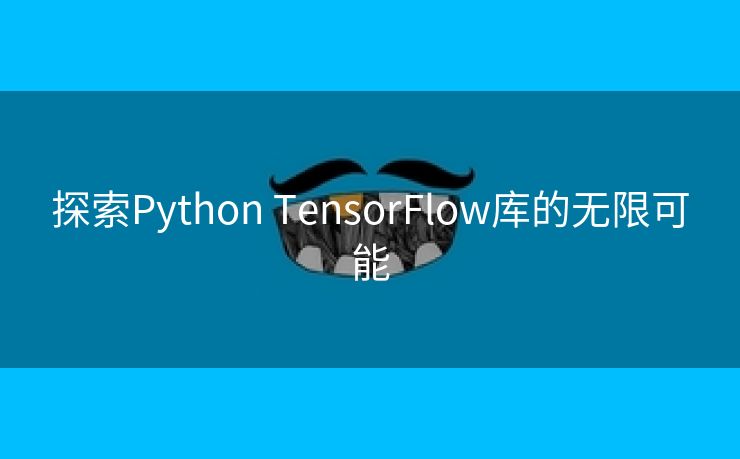探索Python TensorFlow库的无限可能