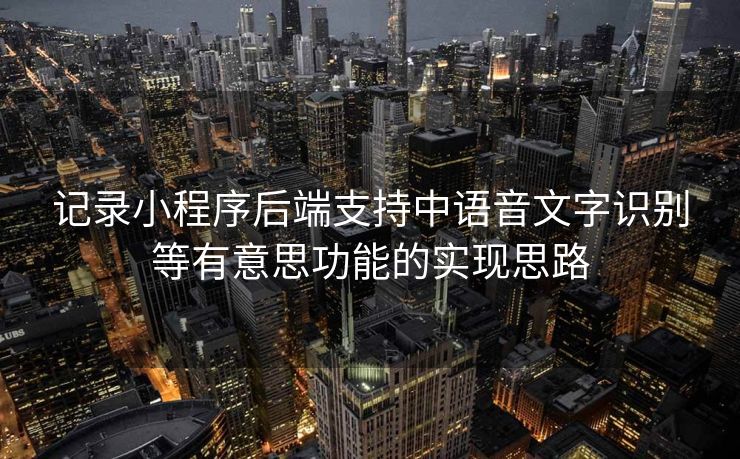 记录小程序后端支持中语音文字识别等有意思功能的实现思路