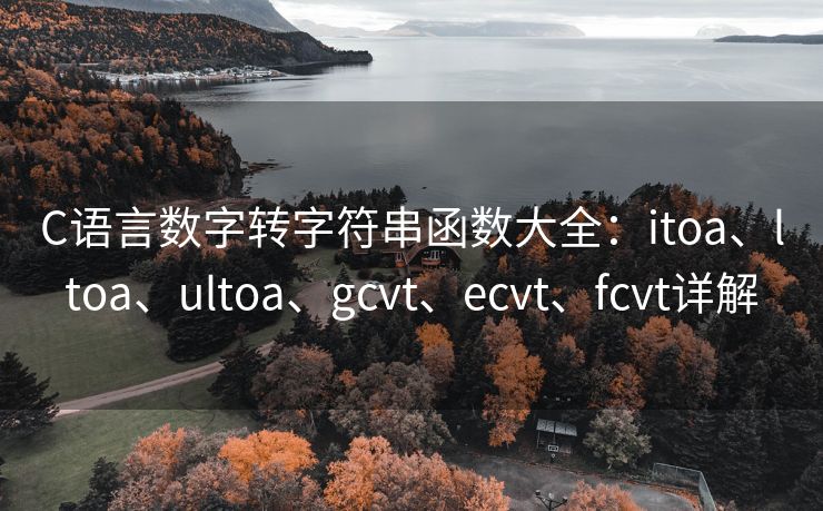 C语言数字转字符串函数大全：itoa、ltoa、ultoa、gcvt、ecvt、fcvt详解