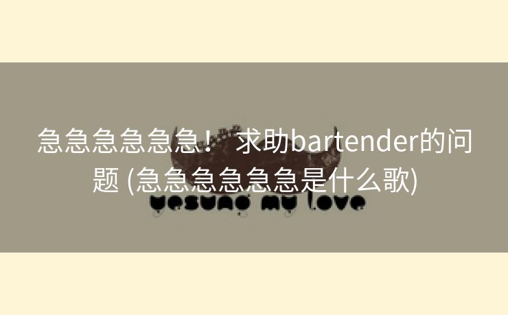 急急急急急急！ 求助bartender的问题 (急急急急急急是什么歌)