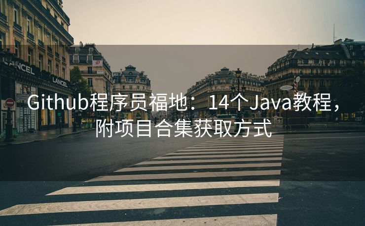 Github程序员福地:14个Java教程,附项目合集获取方式 Github程序员福地:14个Java教程,附项目合集获取方式