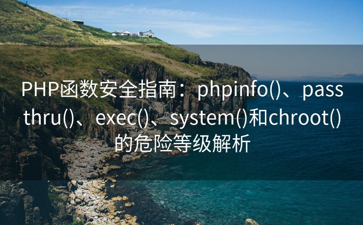 PHP函数安全指南：phpinfo()、passthru()、exec()、system()和chroot()的危险等级解析