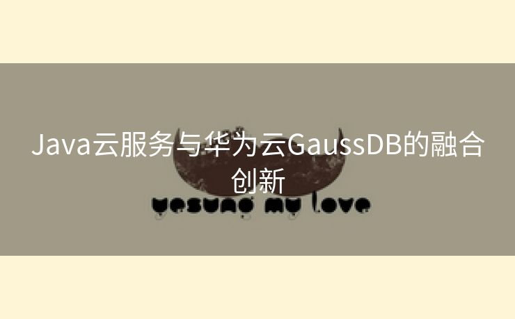 Java云服务与华为云GaussDB的融合创新