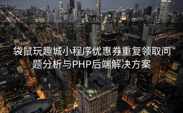 袋鼠玩趣城小程序优惠券重复领取问题分析与PHP后端解决方案