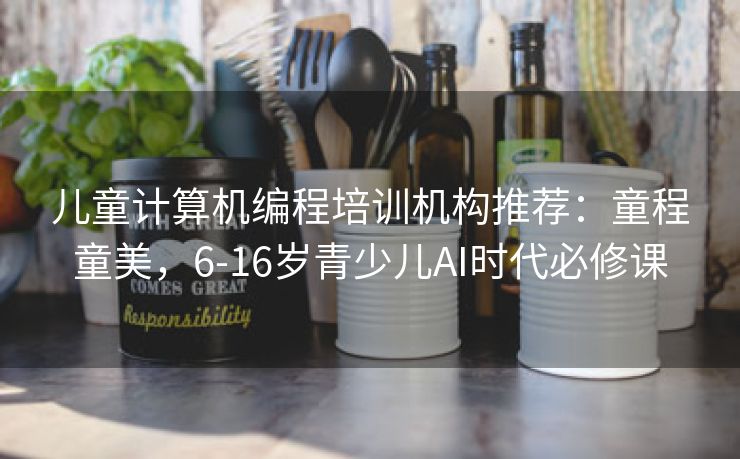 儿童计算机编程培训机构推荐:童程童美,6-16岁青少儿AI时代必修课 儿童计算机编程培训机构推荐:童程童美,6-16岁青少儿AI时代必修课