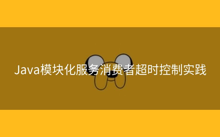 Java模块化服务消费者超时控制实践