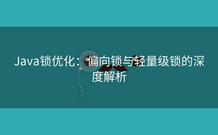 Java锁优化：偏向锁与轻量级锁的深度解析