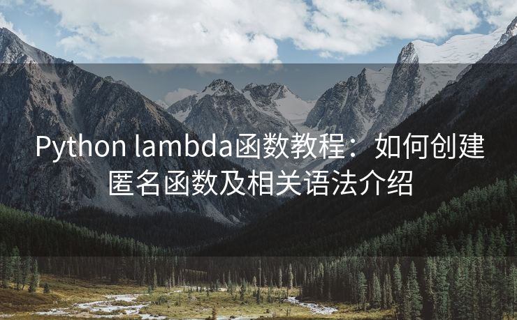 Python lambda函数教程:如何创建匿名函数及相关语法介绍 Python lambda函数教程:如何创建匿名函数及相关语法介绍