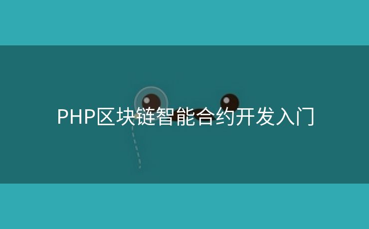 PHP区块链智能合约开发入门 PHP区块链智能合约开发入门