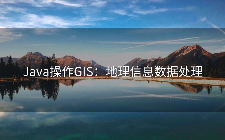 Java操作GIS:地理信息数据处理 Java操作GIS:地理信息数据处理
