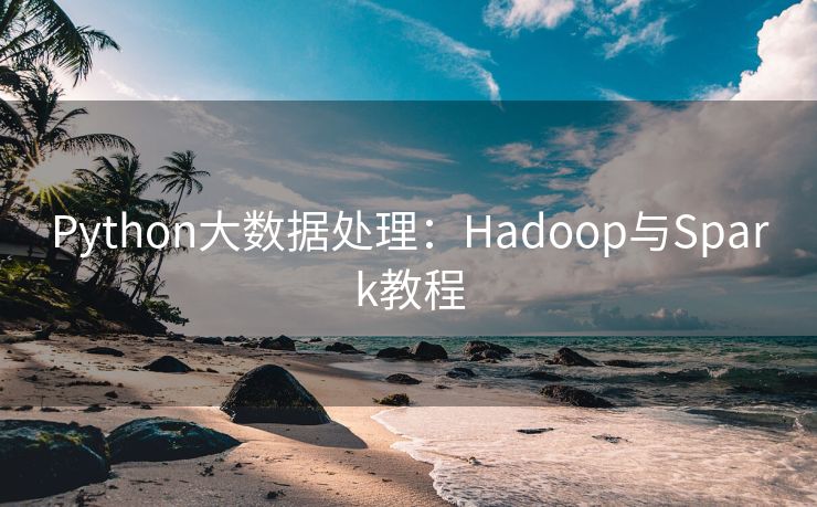 Python大数据处理：Hadoop与Spark教程