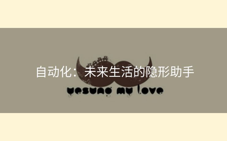 自动化：未来生活的隐形助手