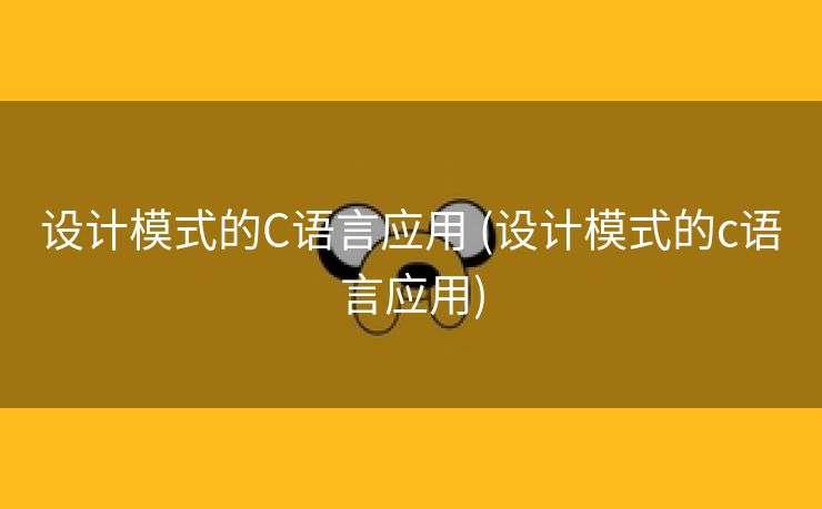 设计模式的C语言应用 (设计模式的c语言应用)