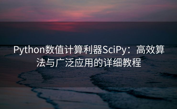 Python数值计算利器SciPy：高效算法与广泛应用的详细教程