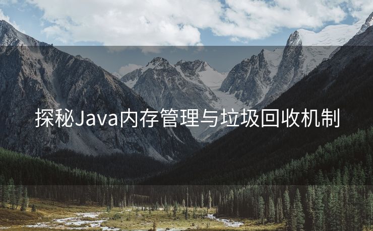 探秘Java内存管理与垃圾回收机制