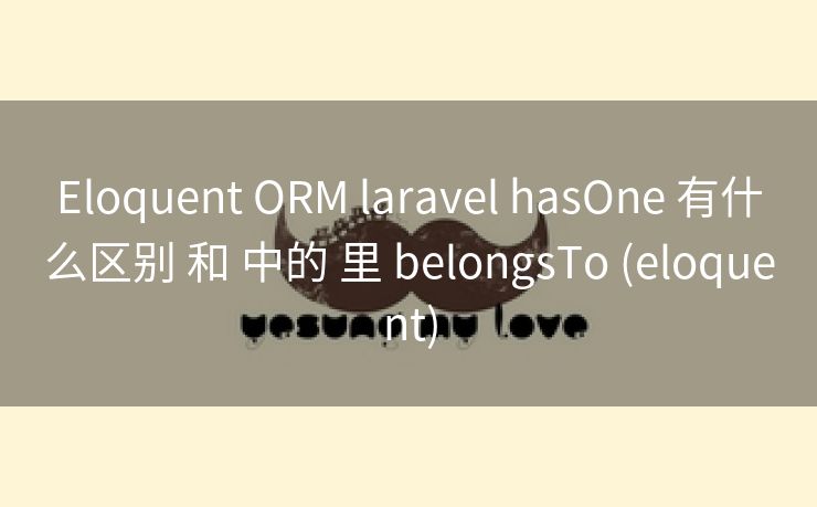 Eloquent ORM laravel hasOne 有什么区别 和 中的 里 belongsTo (eloquent) Eloquent ORM laravel hasOne 有什么区别 和 中的 里 belongsTo (eloquent)