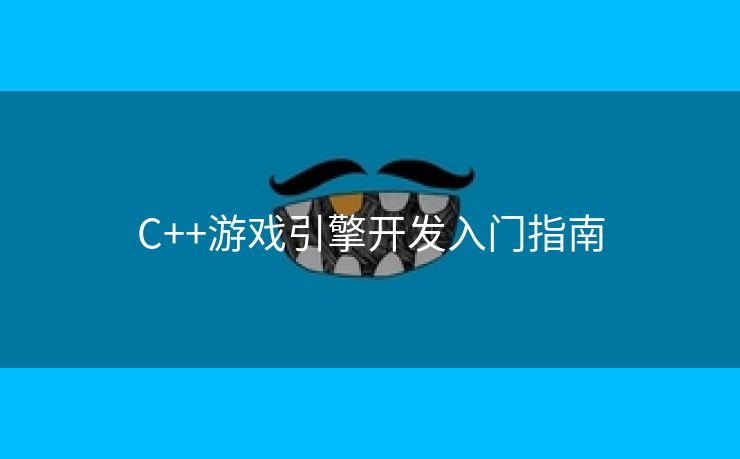 C++游戏引擎开发入门指南 C++游戏引擎开发入门指南