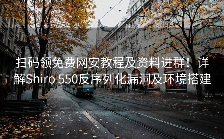 扫码领免费网安教程及资料进群！详解Shiro 550反序列化漏洞及环境搭建