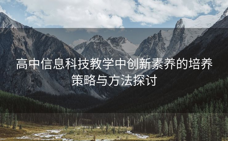 高中信息科技教学中创新素养的培养策略与方法探讨