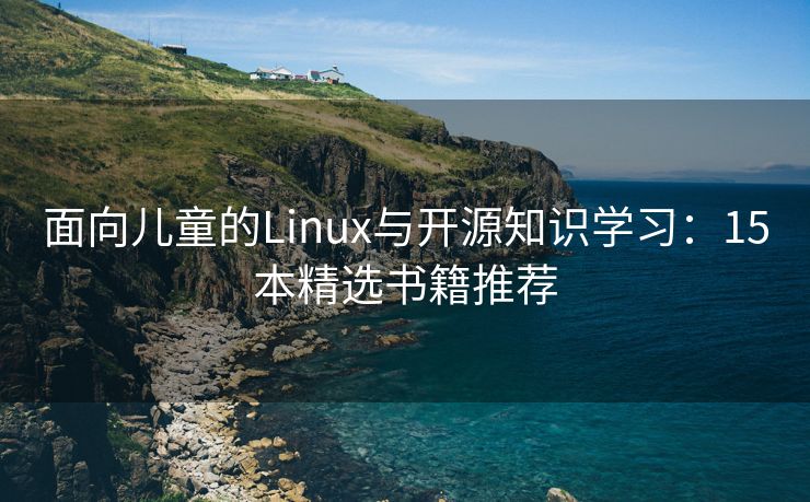 面向儿童的Linux与开源知识学习：15本精选书籍推荐
