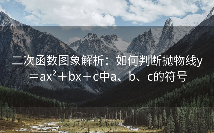 二次函数图象解析：如何判断抛物线y＝ax²＋bx＋c中a、b、c的符号