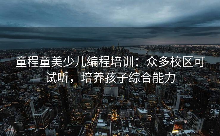 童程童美少儿编程培训：众多校区可试听，培养孩子综合能力