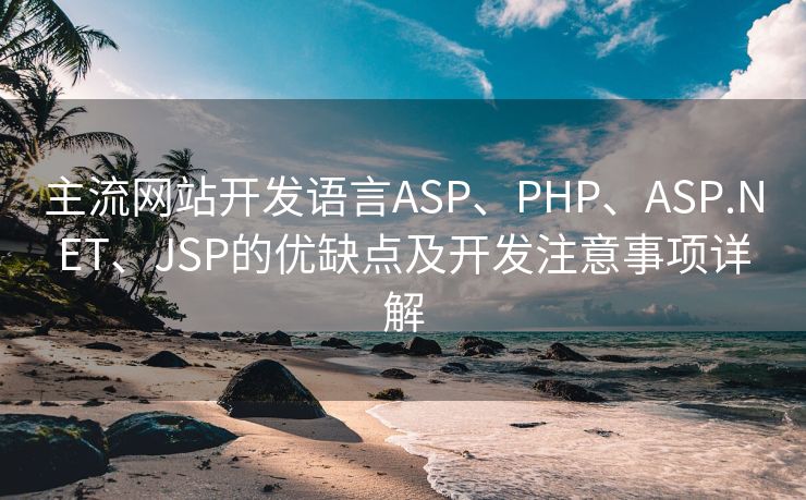 主流网站开发语言ASP、PHP、ASP.NET、JSP的优缺点及开发注意事项详解