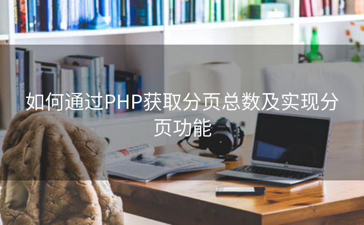 如何通过PHP获取分页总数及实现分页功能