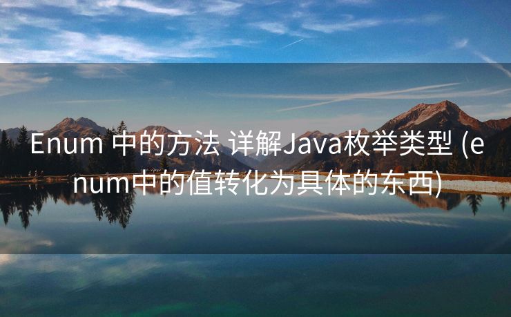 Enum 中的方法 详解Java枚举类型 (enum中的值转化为具体的东西) Enum 中的方法 详解Java枚举类型 (enum中的值转化为具体的东西)