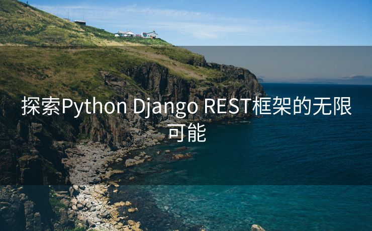 探索Python Django REST框架的无限可能