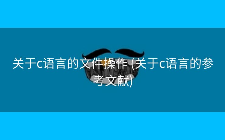 关于c语言的文件操作 (关于c语言的参考文献)