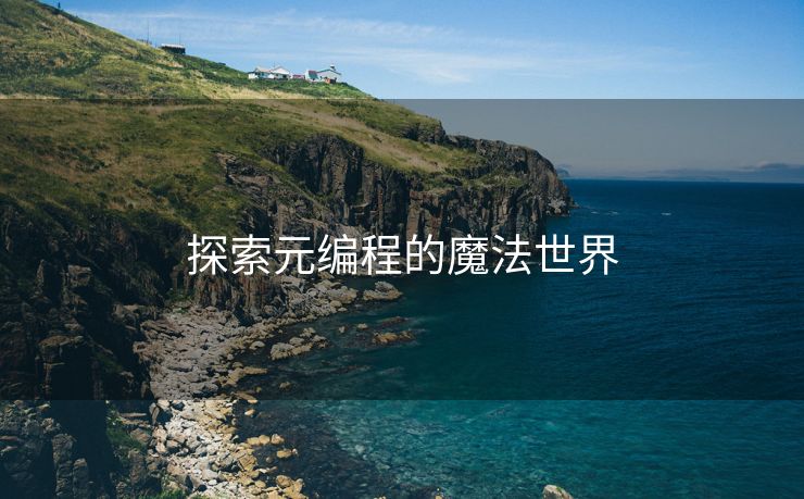 探索元编程的魔法世界 探索元编程的魔法世界