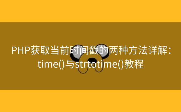 PHP获取当前时间戳的两种方法详解:time()与strtotime()教程 PHP获取当前时间戳的两种方法详解:time()与strtotime()教程