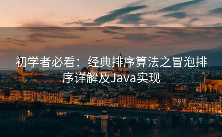 初学者必看：经典排序算法之冒泡排序详解及Java实现