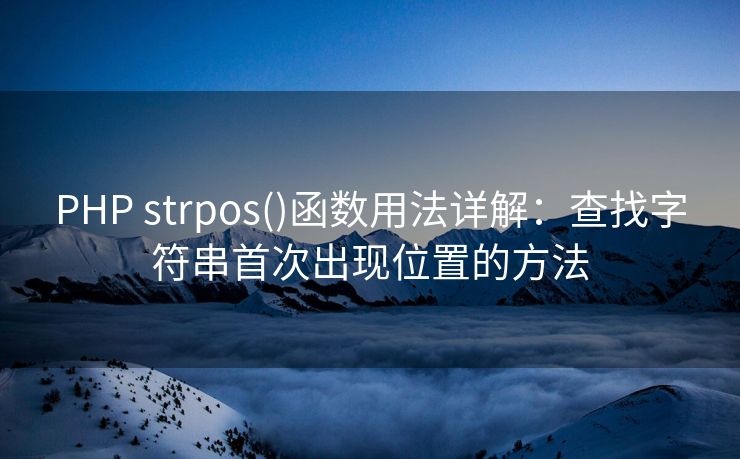 PHP strpos()函数用法详解：查找字符串首次出现位置的方法
