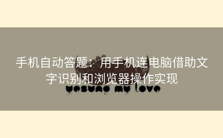 手机自动答题:用手机连电脑借助文字识别和浏览器操作实现 手机自动答题:用手机连电脑借助文字识别和浏览器操作实现