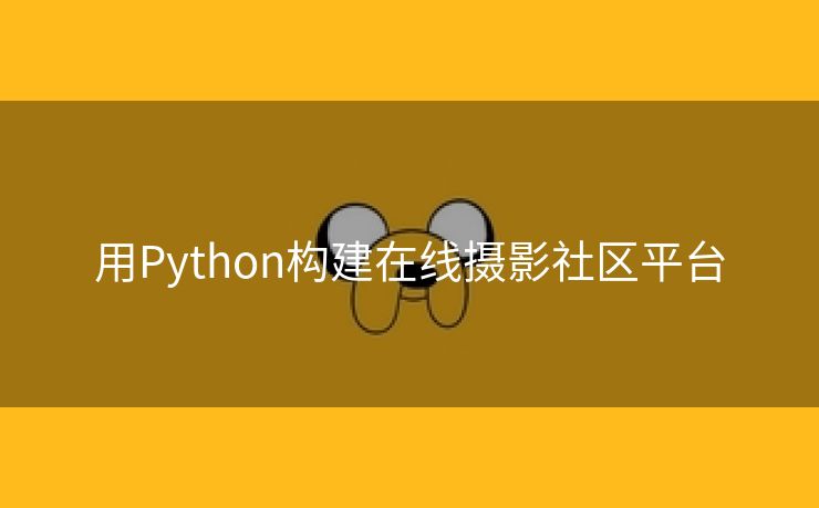 用Python构建在线摄影社区平台
