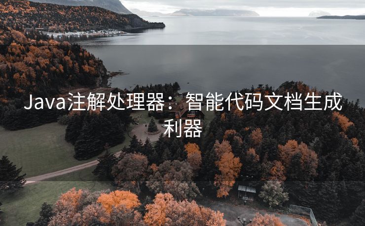 Java注解处理器:智能代码文档生成利器 Java注解处理器:智能代码文档生成利器